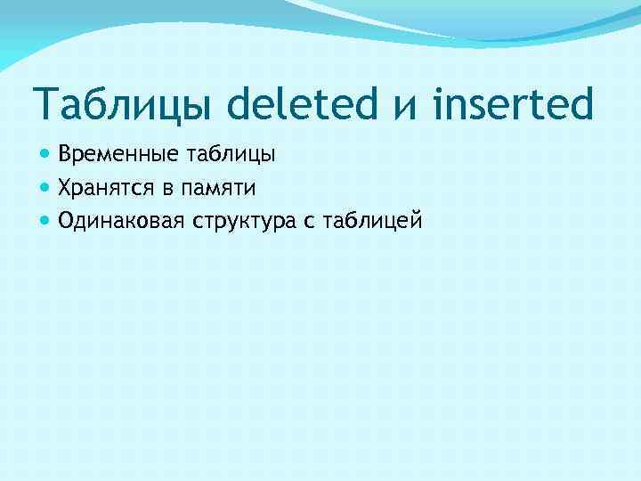 Таблицы deleted и inserted Временные таблицы Хранятся в памяти Одинаковая структура с таблицей 