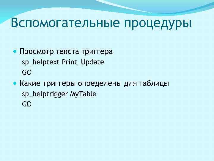 Вспомогательные процедуры Просмотр текста триггера sp_helptext Print_Update GO Какие триггеры определены для таблицы sp_helptrigger