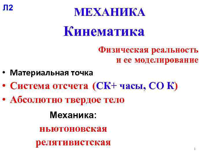 Л 2 МЕХАНИКА Кинематика Физическая реальность и ее моделирование • Материальная точка • Система