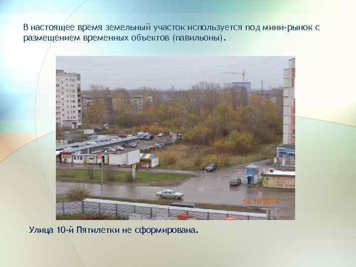 В настоящее время земельный участок используется под мини-рынок с размещением временных объектов (павильоны). Улица