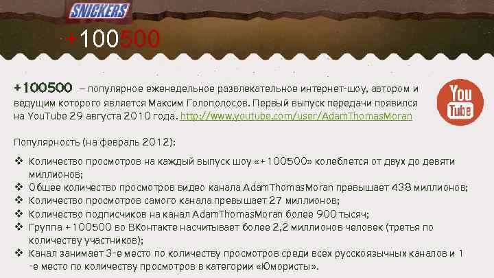 +100500 – популярное еженедельное развлекательное интернет-шоу, автором и ведущим которого является Максим Голополосов. Первый