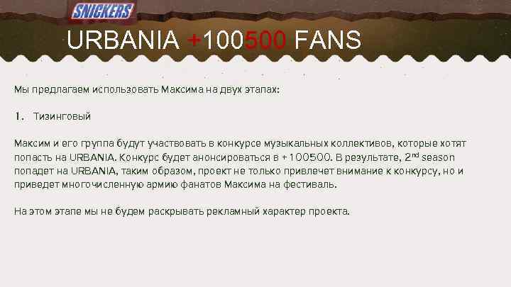 URBANIA +100500 FANS Мы предлагаем использовать Максима на двух этапах: 1. Тизинговый Максим и