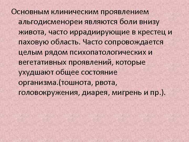 Основным клиническим проявлением альгодисменореи являются боли внизу живота, часто иррадиирующие в крестец и паховую