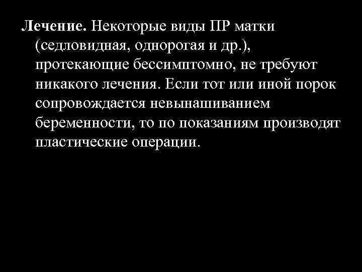 Лечение. Некоторые виды ПР матки (седловидная, однорогая и др. ), протекающие бессимптомно, не требуют