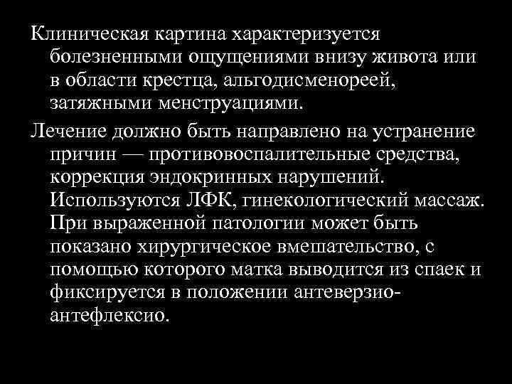 Клиническая картина характеризуется болезненными ощущениями внизу живота или в области крестца, альгодисменореей, затяжными менструациями.