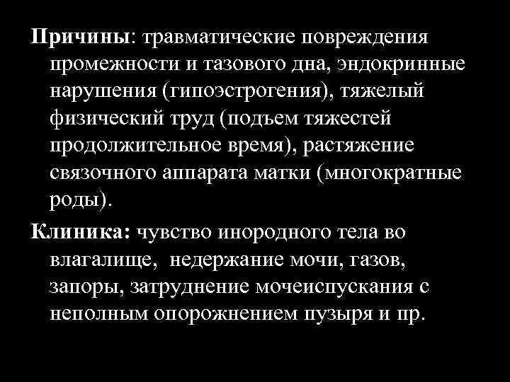 Причины: травматические повреждения промежности и тазового дна, эндокринные нарушения (гипоэстрогения), тяжелый физический труд (подъем