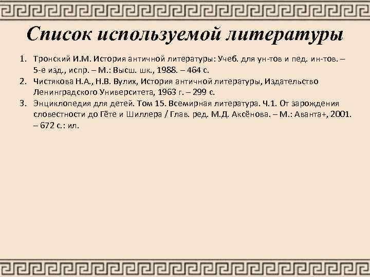 Список используемой литературы 1. Тронский И. М. История античной литературы: Учеб. для ун-тов и