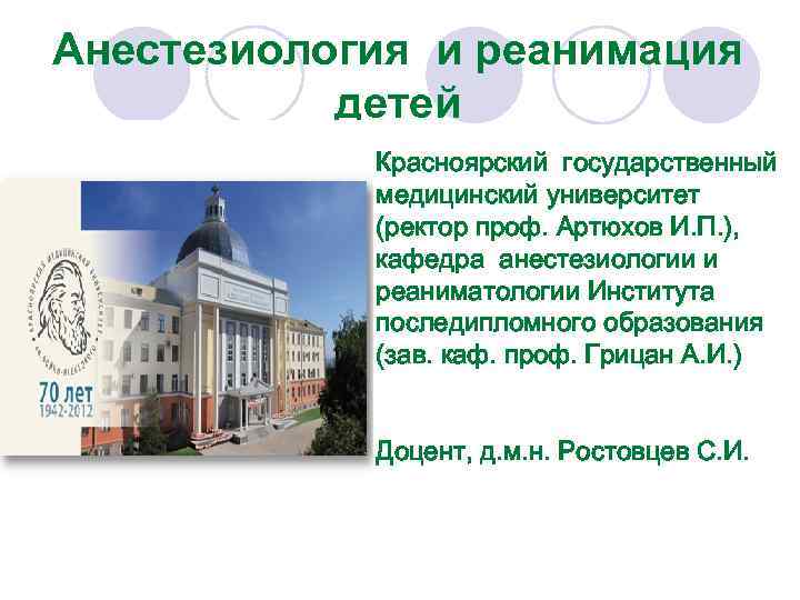 Анестезиология и реанимация детей Красноярский государственный медицинский университет (ректор проф. Артюхов И. П. ),
