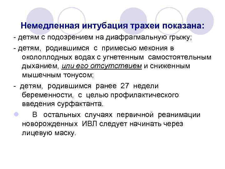 Немедленная интубация трахеи показана: - детям с подозрением на диафрагмальную грыжу; - детям, родившимся