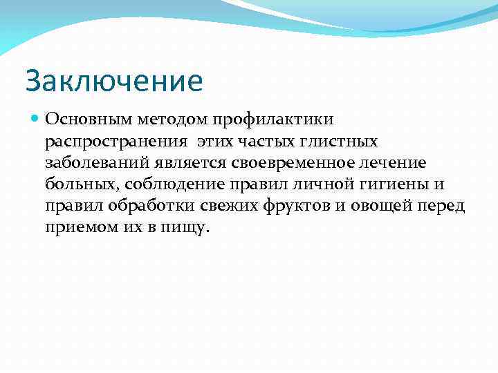 Заключение Основным методом профилактики распространения этих частых глистных заболеваний является своевременное лечение больных, соблюдение