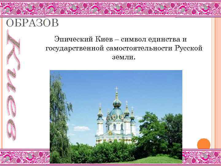 СВОЕОБРАЗИЕ БЫЛИННЫХ ОБРАЗОВ Эпический Киев – символ единства и государственной самостоятельности Русской земли. 