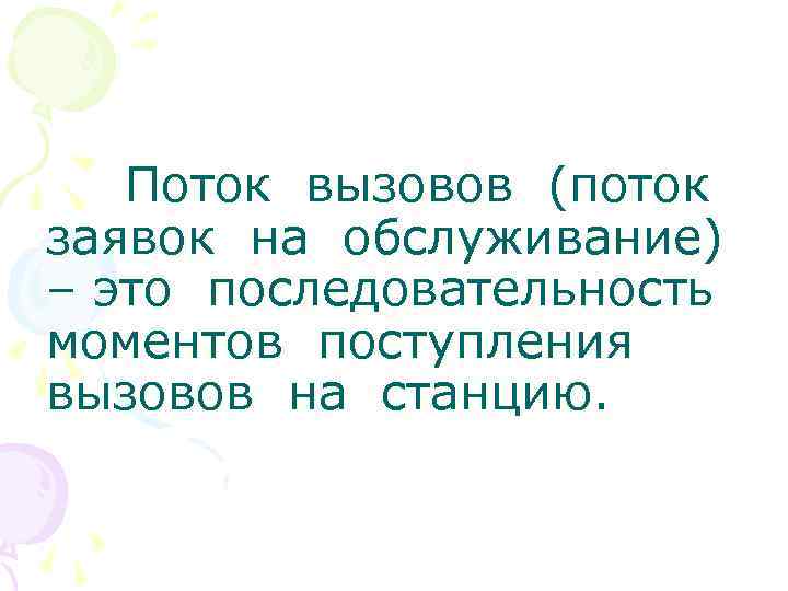 Поток вызовов (поток заявок на обслуживание) – это последовательность моментов поступления вызовов на станцию.