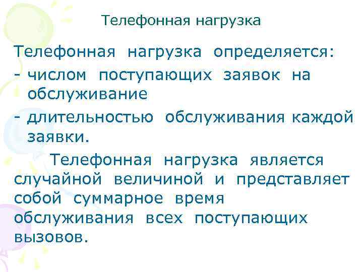 Телефонная нагрузка определяется: - числом поступающих заявок на обслуживание - длительностью обслуживания каждой заявки.