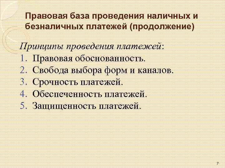 Правовая база проведения наличных и безналичных платежей (продолжение) Принципы проведения платежей: 1. Правовая обоснованность.