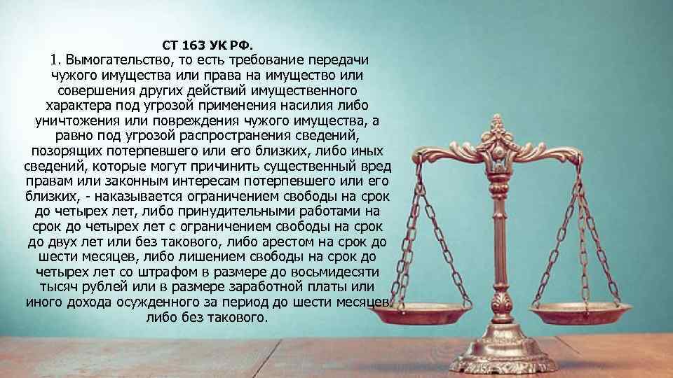 СТ 163 УК РФ. 1. Вымогательство, то есть требование передачи чужого имущества или права