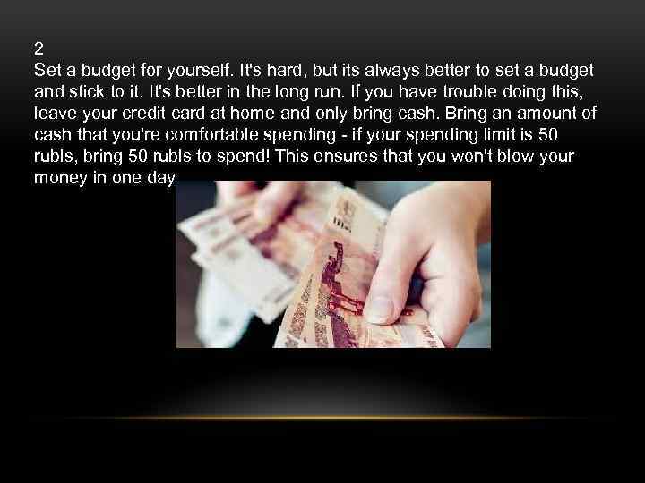2 Set a budget for yourself. It's hard, but its always better to set