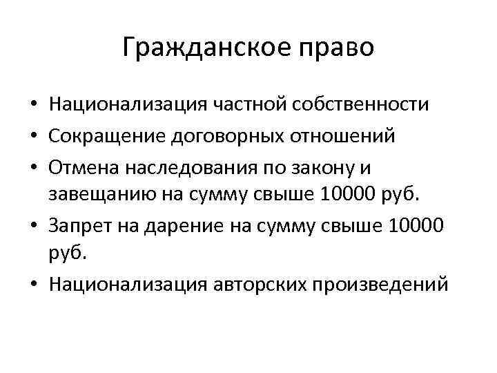 Гражданское право • Национализация частной собственности • Сокращение договорных отношений • Отмена наследования по