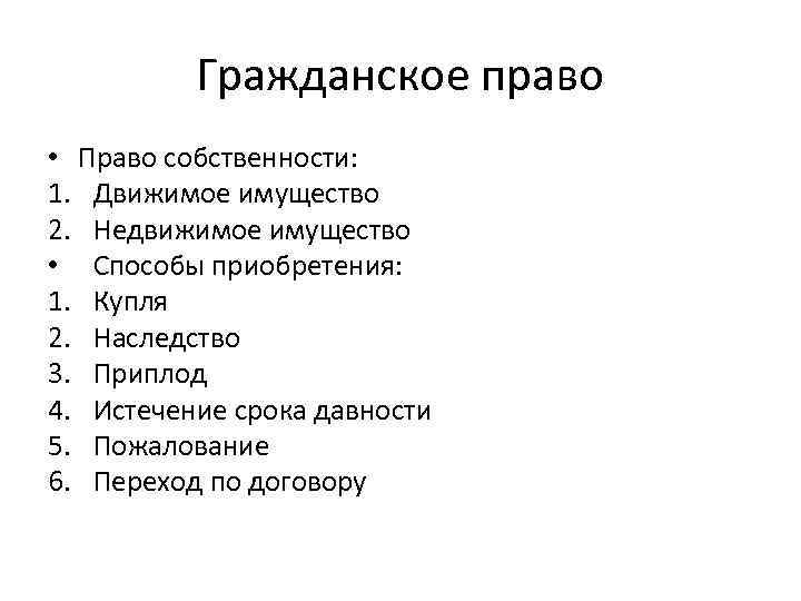 Гражданское право • Право собственности: 1. Движимое имущество 2. Недвижимое имущество • Способы приобретения: