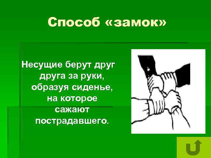 Способ «замок» Несущие берут друга за руки, образуя сиденье, на которое сажают пострадавшего. 