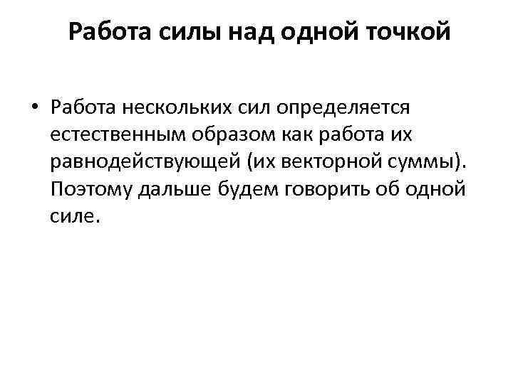  Работа силы над одной точкой • Работа нескольких сил определяется естественным образом как