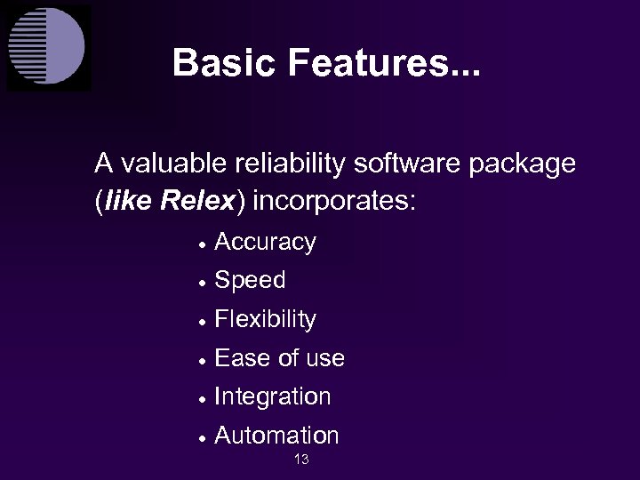 Basic Features. . . A valuable reliability software package (like Relex) incorporates: · Accuracy