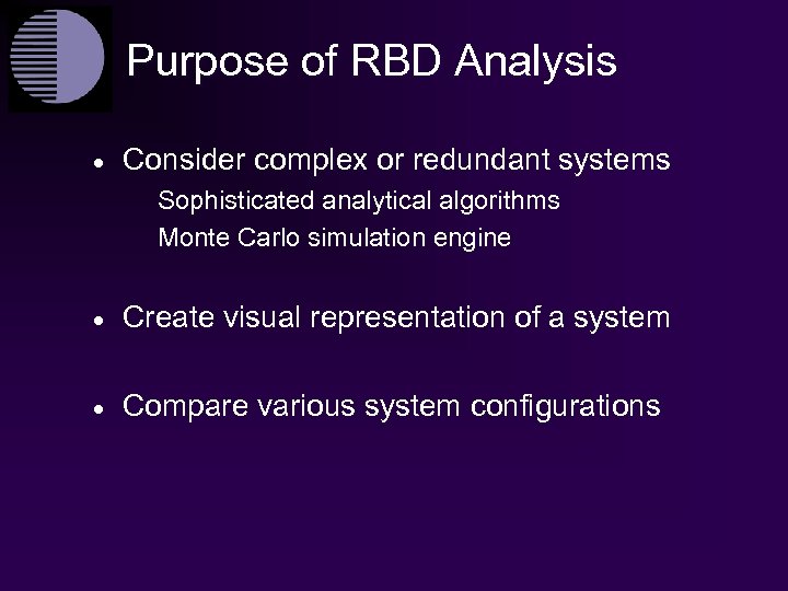 Purpose of RBD Analysis · Consider complex or redundant systems Sophisticated analytical algorithms Monte