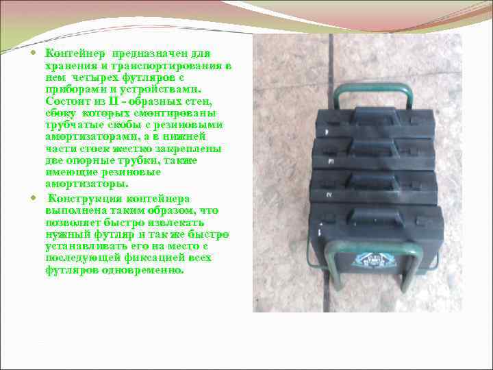  Контейнер предназначен для хранения и транспортирования в нем четырех футляров с приборами и