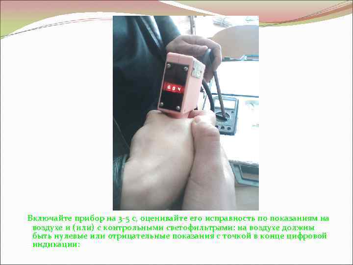Включайте прибор на 3 5 с, оценивайте его исправность по показаниям на воздухе и
