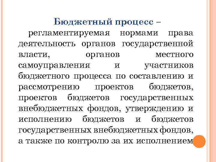 Бюджетный процесс – регламентируемая нормами права деятельность органов государственной власти, органов местного самоуправления и