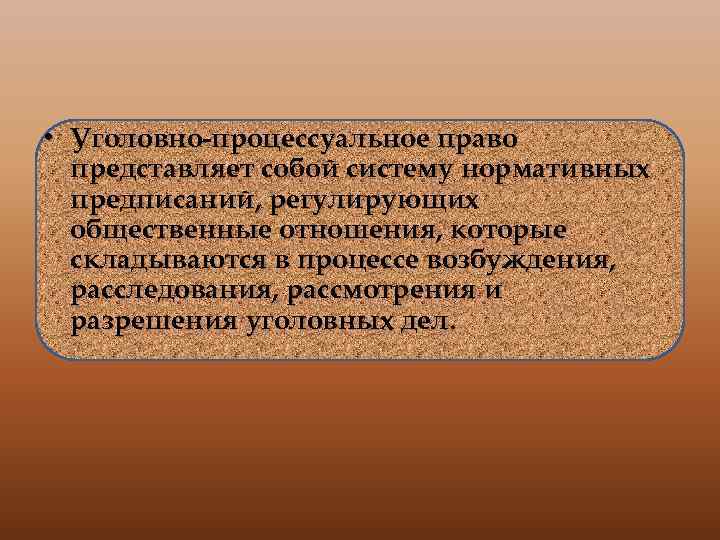  • Уголовно-процессуальное право представляет собой систему нормативных предписаний, регулирующих общественные отношения, которые складываются