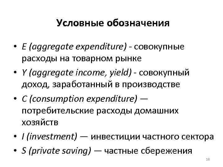 Условные обозначения • E (aggregate expenditure) - совокупные расходы на товарном рынке • Y