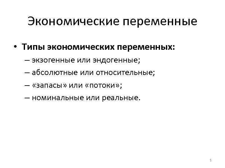 Экономические переменные • Типы экономических переменных: – экзогенные или эндогенные; – абсолютные или относительные;