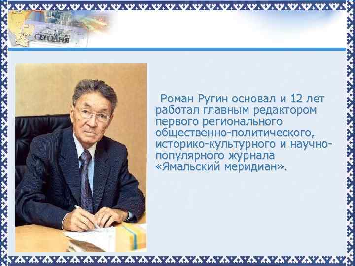 Роман Ругин основал и 12 лет работал главным редактором первого регионального общественно-политического, историко-культурного и