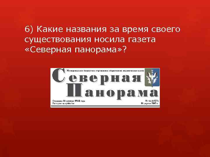 6) Какие названия за время своего существования носила газета «Северная панорама» ? 