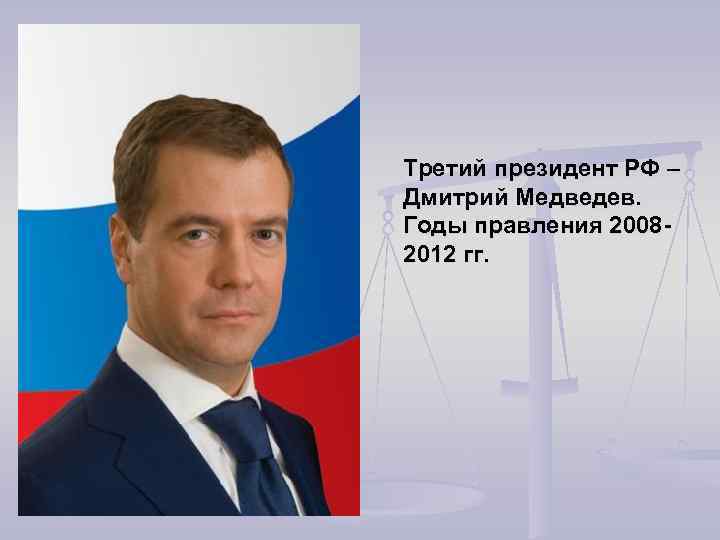 Третий президент РФ – Дмитрий Медведев. Годы правления 20082012 гг. 