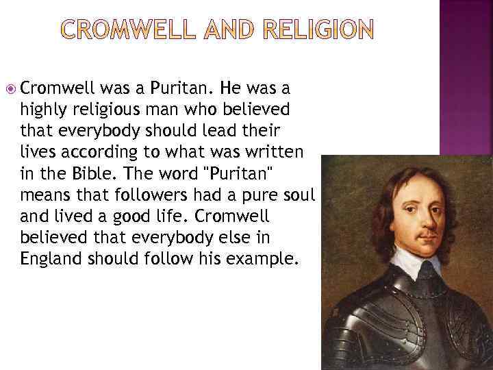  Cromwell was a Puritan. He was a highly religious man who believed that