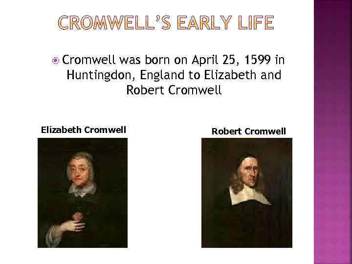  Cromwell was born on April 25, 1599 in Huntingdon, England to Elizabeth and