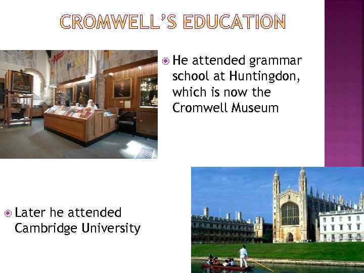  He attended grammar school at Huntingdon, which is now the Cromwell Museum Later