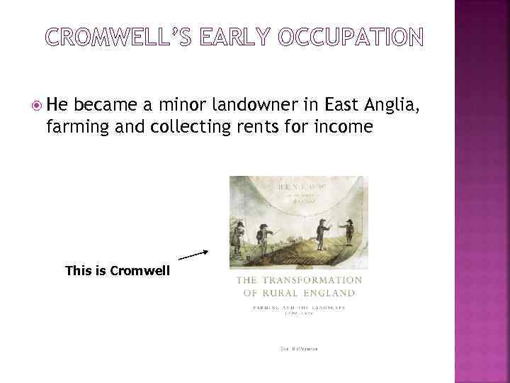 CROMWELL’S EARLY OCCUPATION He became a minor landowner in East Anglia, farming and collecting