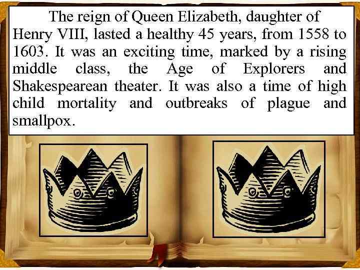 The reign of Queen Elizabeth, daughter of Henry VIII, lasted a healthy 45 years,