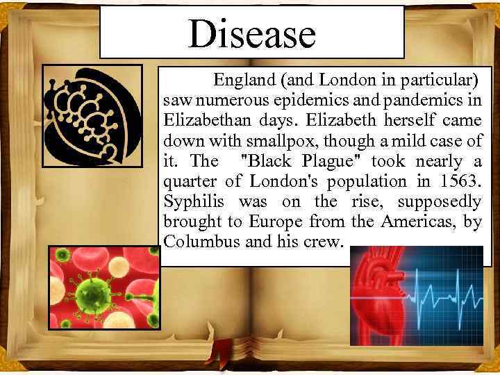 Disease England (and London in particular) saw numerous epidemics and pandemics in Elizabethan days.