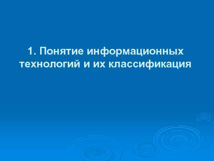 1. Понятие информационных технологий и их классификация 
