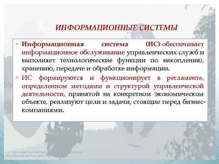 5. ИНФОРМАЦИОННЫЕ СИСТЕМЫ Информационная система (ИС) обеспечивает информационное обслуживание управленческих служб и выполняет технологические