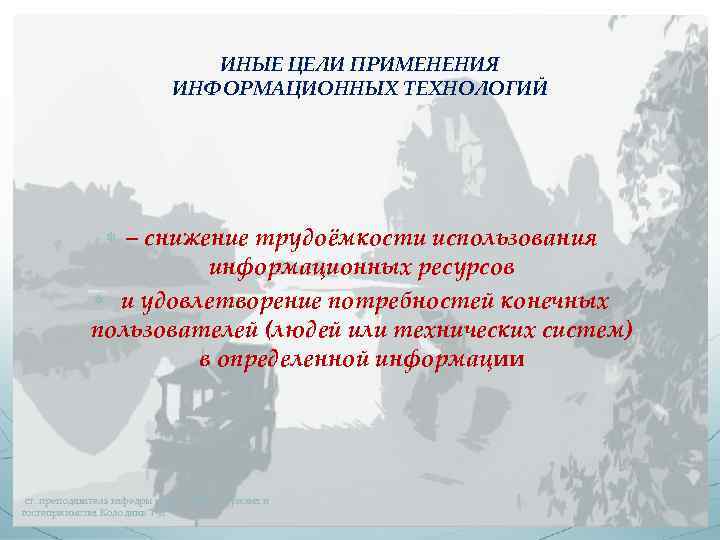 ИНЫЕ ЦЕЛИ ПРИМЕНЕНИЯ ИНФОРМАЦИОННЫХ ТЕХНОЛОГИЙ – снижение трудоёмкости использования информационных ресурсов и удовлетворение потребностей