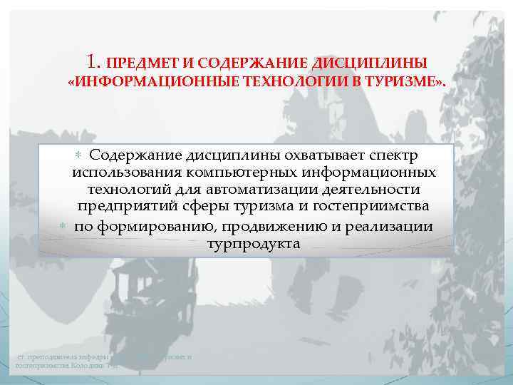 1. ПРЕДМЕТ И СОДЕРЖАНИЕ ДИСЦИПЛИНЫ «ИНФОРМАЦИОННЫЕ ТЕХНОЛОГИИ В ТУРИЗМЕ» . Содержание дисциплины охватывает спектр