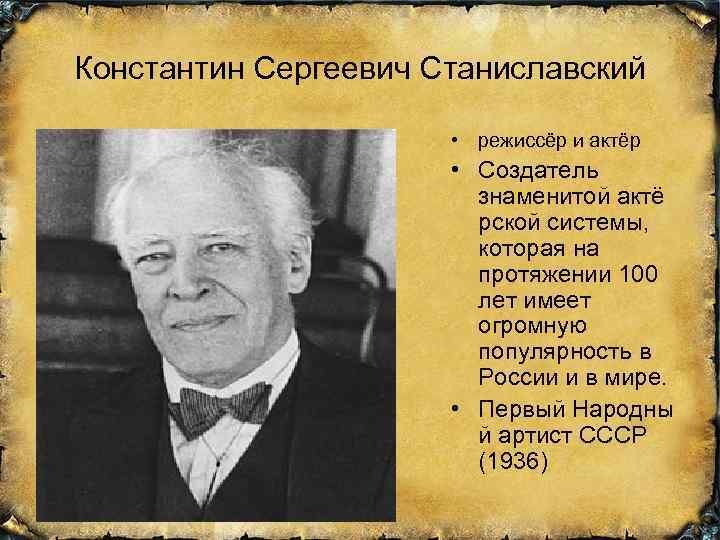 Константин Сергеевич Станиславский • режиссёр и актёр • Создатель знаменитой актё рской системы, которая