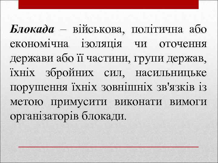 Блокада – військова, політична або економічна ізоляція чи оточення держави або її частини, групи