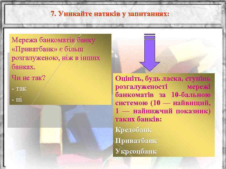 7. Уникайте натяків у запитаннях: Мережа банкоматів банку «Приватбанк» є більш розгалуженою, ніж в