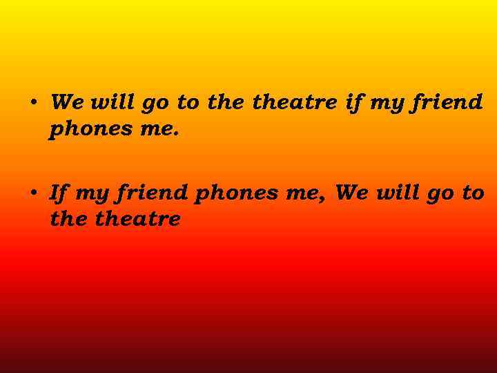  • We will go to theatre if my friend phones me. • If