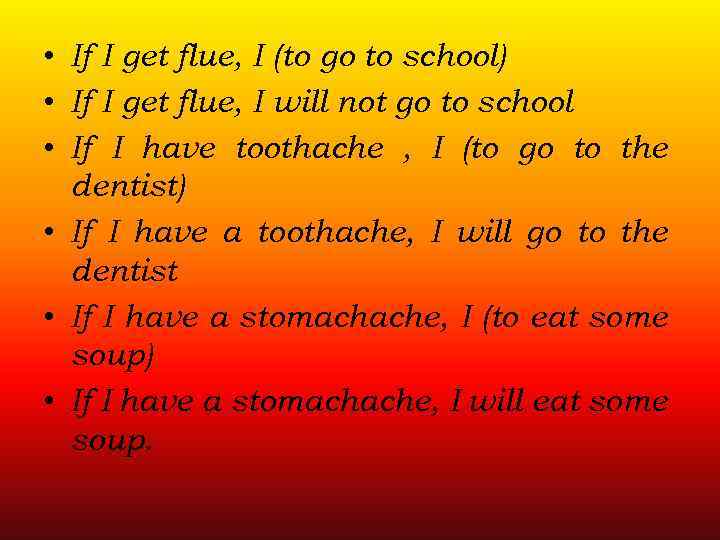  • If I get flue, I (to go to school) • If I